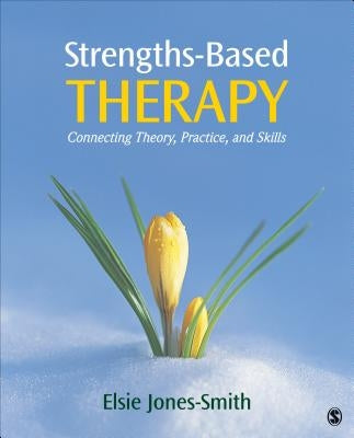 Strengths-Based Therapy: Connecting Theory, Practice and Skills by Jones-Smith, Elsie
