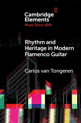 Rhythm and Heritage in Modern Flamenco Guitar by Tongeren, Carlos Van