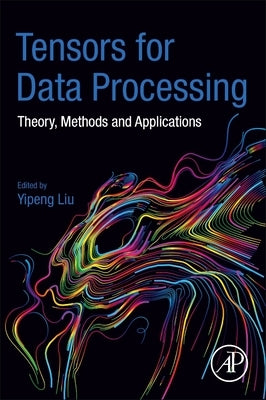 Tensors for Data Processing: Theory, Methods, and Applications by Liu, Yipeng