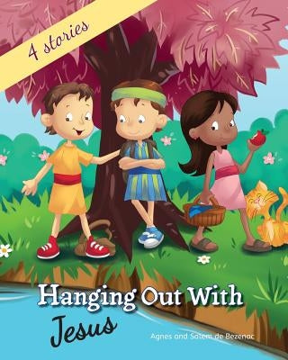 Hanging out with Jesus: Life lessons with Jesus and his childhood friends by De Bezenac, Agnes