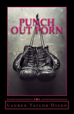 Punch Out Porn: A devotional to help women find freedom from the chains of addiction by Dixon, Lauren