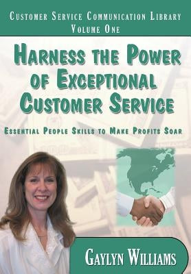 Harness the Power of Exceptional Customer Service: Essential People Skills to Make Profits Soar by Williams, Gaylyn R.