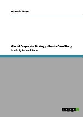 Global Corporate Strategy - Honda Case Study by Berger, Alexander