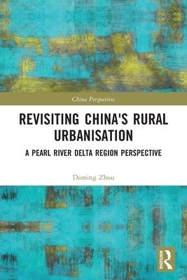 Revisiting China's Rural Urbanisation: A Pearl River Delta Region Perspective by Zhou, Daming