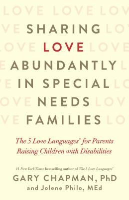 Sharing Love Abundantly in Special Needs Families: The 5 Love Languages(r) for Parents Raising Children with Disabilities by Chapman, Gary