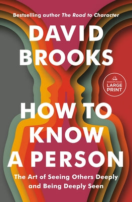 How to Know a Person: The Art of Seeing Others Deeply and Being Deeply Seen by Brooks, David