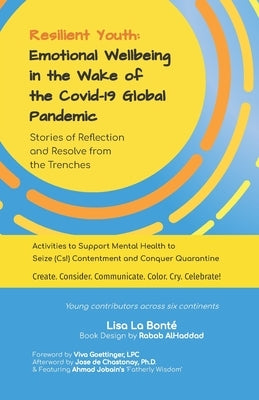 Resilient Youth: Emotional Wellbeing in the Wake of the Covid-19 Global Pandemic: Stories of Reflection and Resolve from the Trenches by LaBonte, Lisa