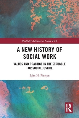 A New History of Social Work: Values and Practice in the Struggle for Social Justice by Pierson, John H.