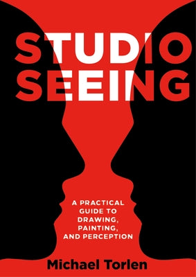 Studio Seeing: A Practical Guide to Drawing, Painting, and Perception by Torlen, Michael