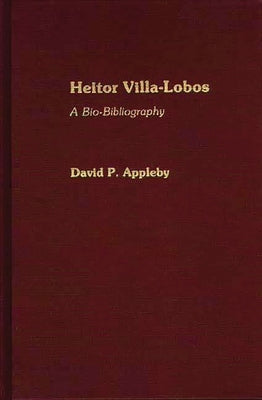 Heitor Villa-Lobos: A Bio-Bibliography by Appleby, David P.