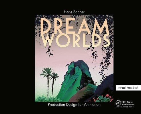 Dream Worlds: Production Design for Animation: Production Design in Animation by Bacher, Hans