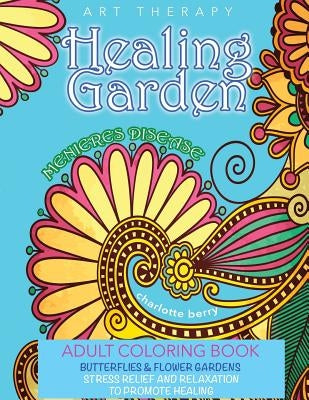 Menieres Disease: Menieres Art Therapy: Healing Garden Adult Coloring Book. Stress Relief and Relaxation to Promote Healing by Art, Blumesberry