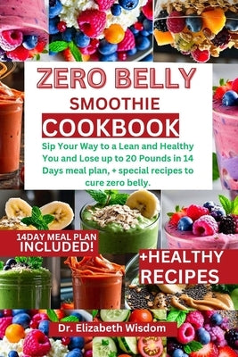 zero belly smoothie cookbook: Sip Your Way to a Lean and Healthy You and Lose up to 20 Pounds in 14 Days meal plan, + special recipes to cure zero b by Wisdom, Elizabeth