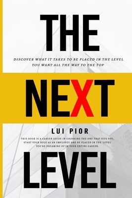 The Next Level: Discover What it Takes to be Placed in the Level You Want All the Way to the Top by Pior, Lui
