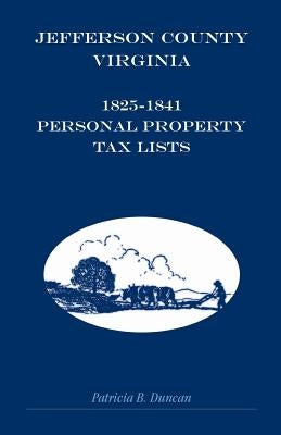 Jefferson County, [West] Virginia, 1825-1841 Personal Property Tax Lists by Duncan, Patricia B.