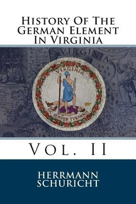 History Of The German Element In Virginia: Vol. II by Schuricht, Herrmann