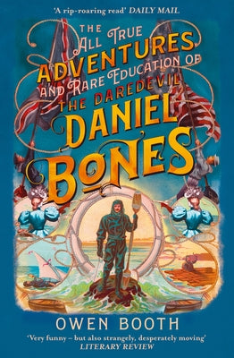 The All True Adventures (and Rare Education) of the Daredevil Daniel Bones by Booth, Owen