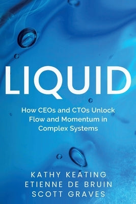 Liquid: How CEOs & CTOs Unlock Flow and Momentum in Complex Systems by Keating, Kathy