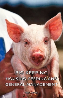 Pig Keeping - Housing, Feeding and General Management by Peck, W. D.