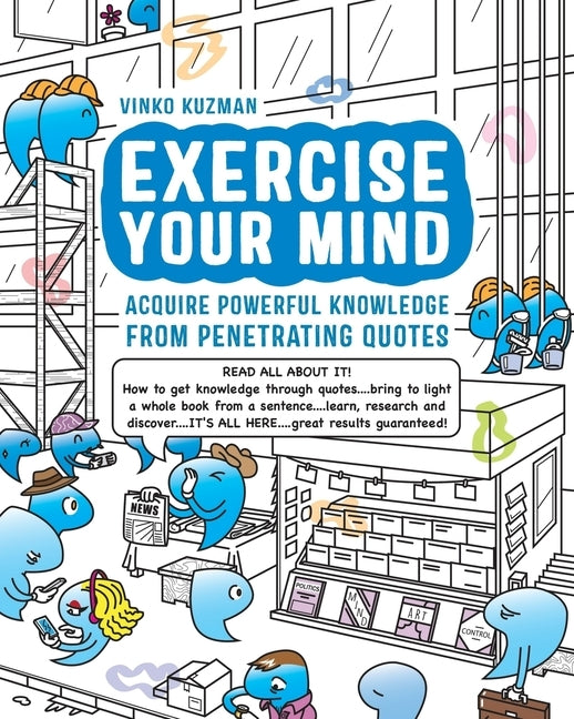 Exercise Your Mind: Acquire powerful knowledge from penetrating quotes by Sego, Filip