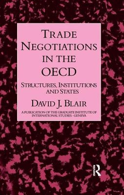 Trade Negotiations In The OECD: Structures, Institutions and States by Blair, David J.