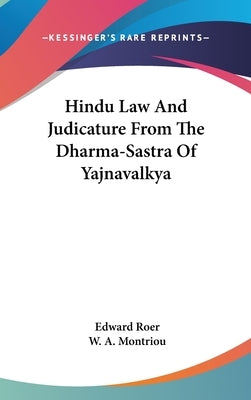 Hindu Law And Judicature From The Dharma-Sastra Of Yajnavalkya by Roer, Edward