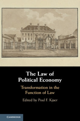 The Law of Political Economy: Transformation in the Function of Law by Kjaer, Poul F.