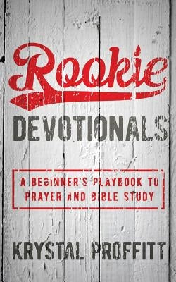 Rookie Devotionals: A Beginner's Playbook to Prayer & Bible Study by Proffitt, Krystal