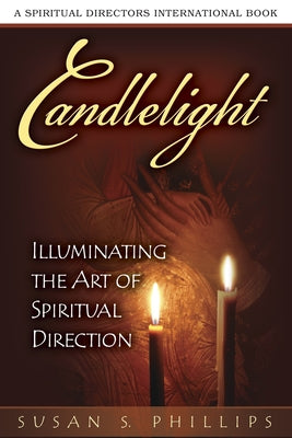 Candlelight: Illuminating the Art of Spiritual Direction by Phillips, Susan S.