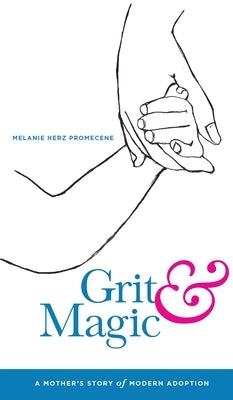 Grit & Magic: A Mother's Story of Modern Adoption by Promecene, Melanie Herz