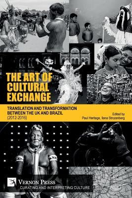 The Art of Cultural Exchange: Translation and Transformation between the UK and Brazil (2012-2016) by Heritage, Paul