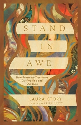 Stand in Awe: How Reverence Transforms Our Worship and Our Lives by Story, Laura