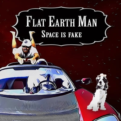 Flat Earth Man - Space is Fake by Michael, Alex