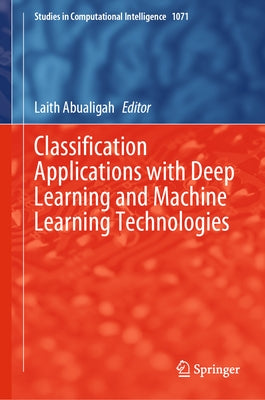 Classification Applications with Deep Learning and Machine Learning Technologies by Abualigah, Laith