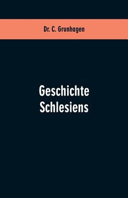 Geschichte Schlesiens by Grunhagen, C.