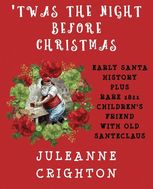 'Twas the Night Before Christmas: Early Santa History Plus Rare 1821 Children's Friend With Old Santeclaus by Crighton, Juleanne