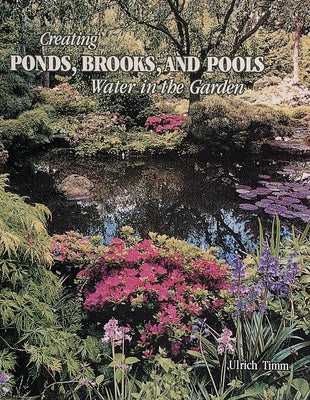 Creating Ponds: Water in the Garden by Timm, Ulrich