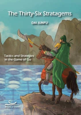 The Thirty-Six Stratagems: Tactics and Strategies in the Game of Go by Dai, Junfu