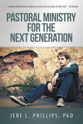 Pastoral Ministry for the Next Generation by Phillips, Jere L.