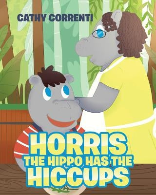Horris the Hippo has the Hiccups by Correnti, Cathy