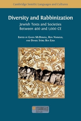 Diversity and Rabbinization: Jewish Texts and Societies between 400 and 1000 CE by McDowell, Gavin