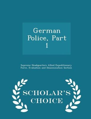 German Police, Part 1 - Scholar's Choice Edition by Supreme Headquarters Allied Expeditionar
