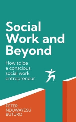 Social Work and Beyond: How to Be a Conscious Social Work Entrepreneur by Buturo, Peter Nduwayesu