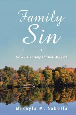 Family Sin: How Reiki Helped Heal My Life by Sabella, Mikayla M.