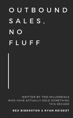 Outbound Sales, No Fluff: Written by two millennials who have actually sold something this decade. by Reisert, Ryan