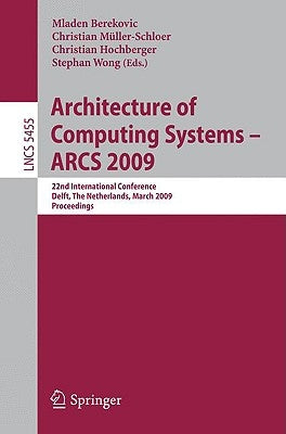 Architecture of Computing Systems - ARCS 2009: 22nd International Conference, Delft, the Netherlands, March 10-13, 2009, Proceedings by Berekovic, Mladen