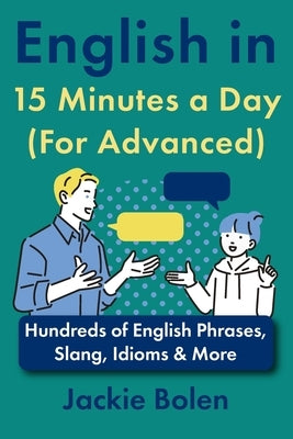 English in 15 Minutes a Day (For Advanced): Hundreds of English Phrases, Slang, Idioms & More by Bolen, Jackie