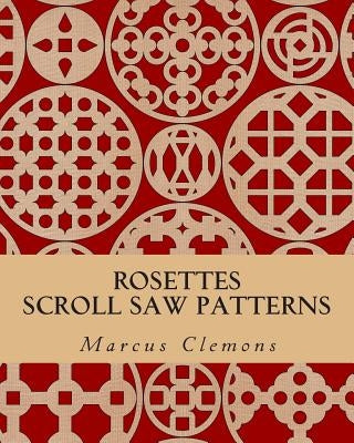 Rosettes: Scroll Saw Patterns: Scroll Saw Patterns by Clemons Jr, Marcus W.