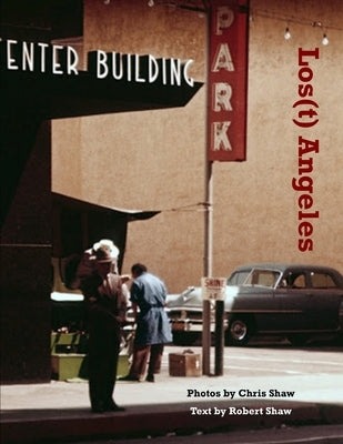 Los(t) Angeles: 1955 Los Angeles in Color by Shaw, Robert Gould