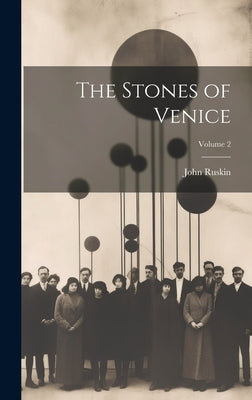The Stones of Venice; Volume 2 by Ruskin, John